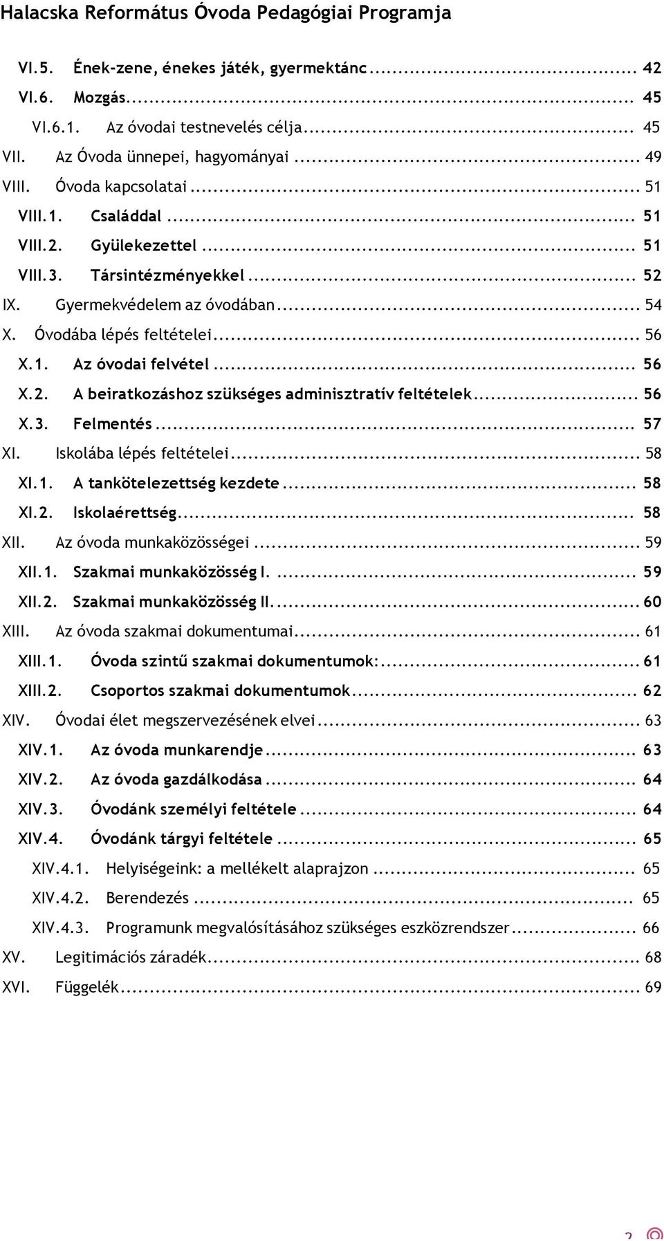 .. 56 X.3. Felmentés... 57 XI. Iskolába lépés feltételei... 58 XI.1. A tankötelezettség kezdete... 58 XI.2. Iskolaérettség... 58 XII. Az óvoda munkaközösségei... 59 XII.1. Szakmai munkaközösség I.