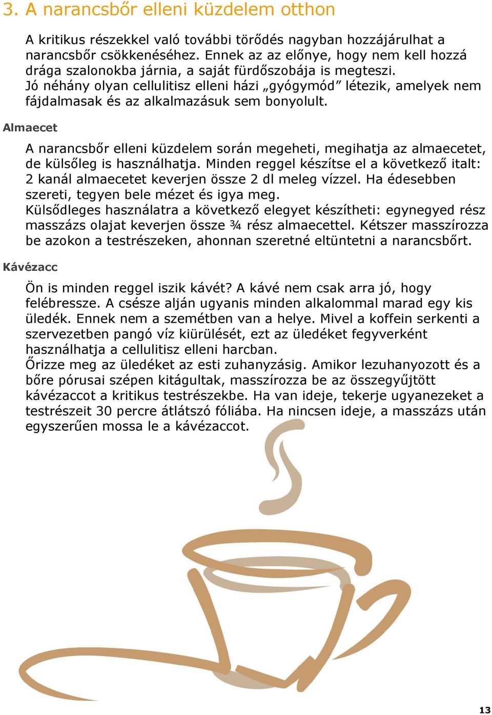 Jó néhány olyan cellulitisz elleni házi gyógymód létezik, amelyek nem fájdalmasak és az alkalmazásuk sem bonyolult.