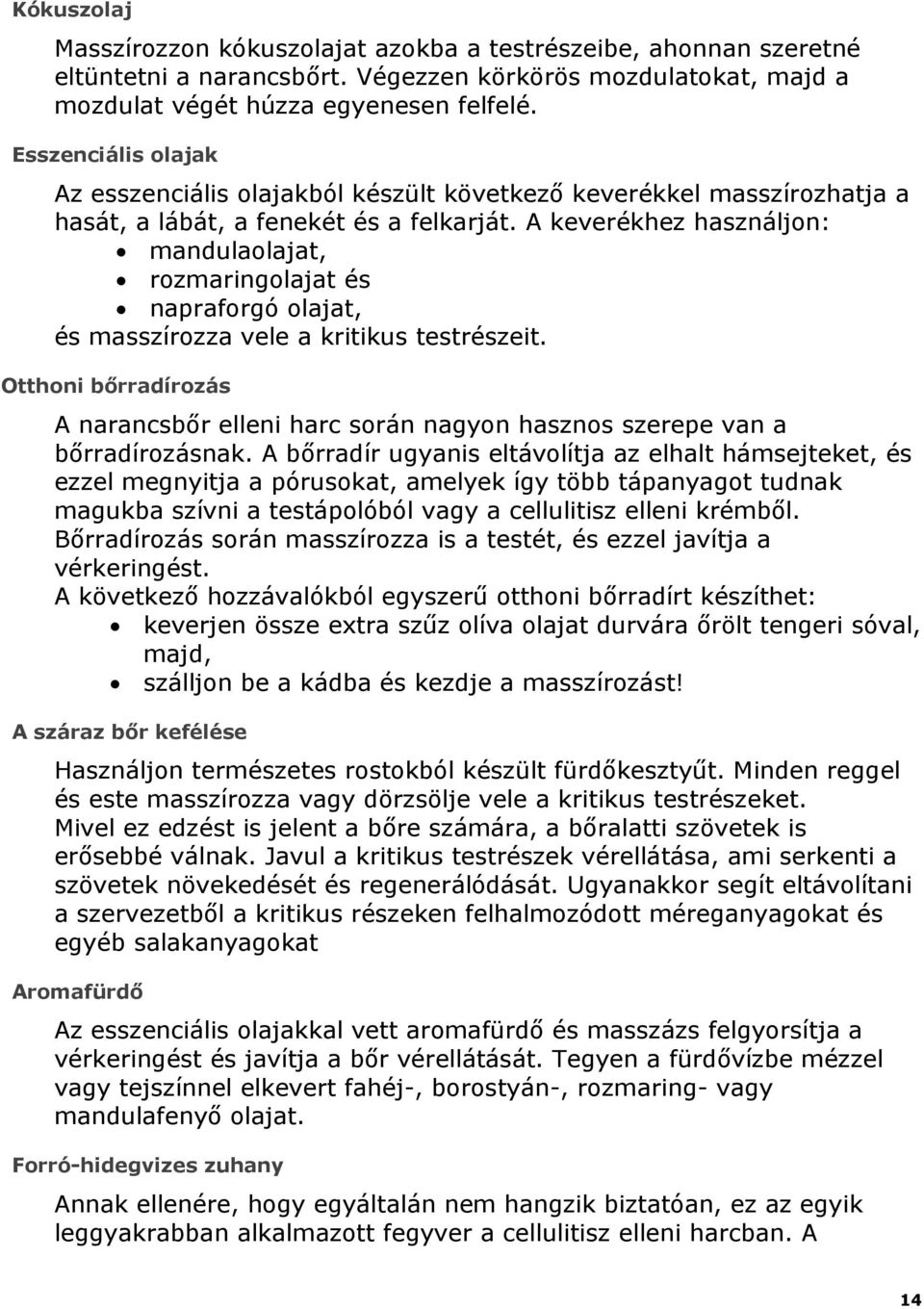 A keverékhez használjon: mandulaolajat, rozmaringolajat és napraforgó olajat, és masszírozza vele a kritikus testrészeit.