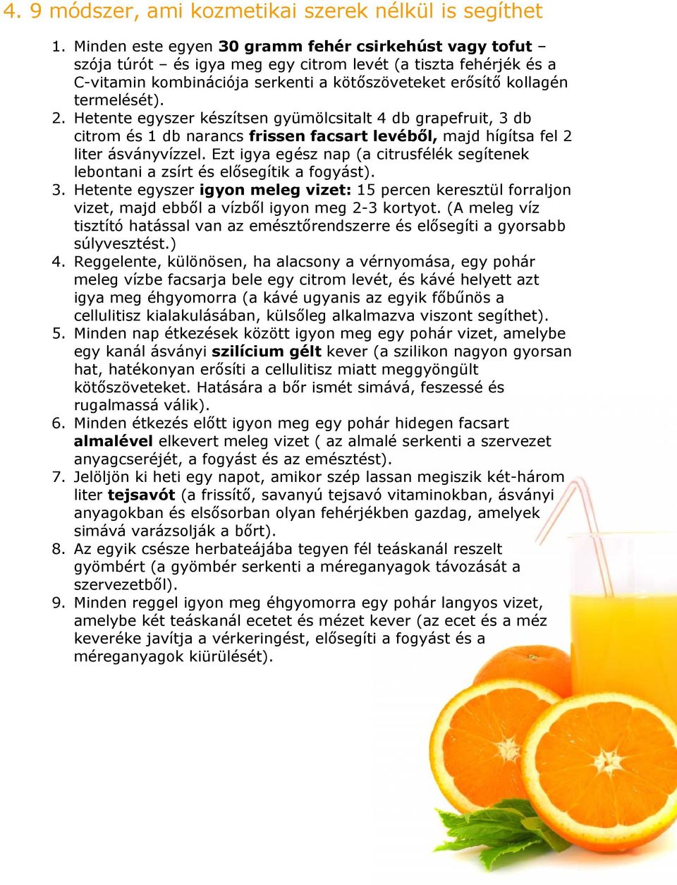 2. Hetente egyszer készítsen gyümölcsitalt 4 db grapefruit, 3 db citrom és 1 db narancs frissen facsart levéből, majd hígítsa fel 2 liter ásványvízzel.