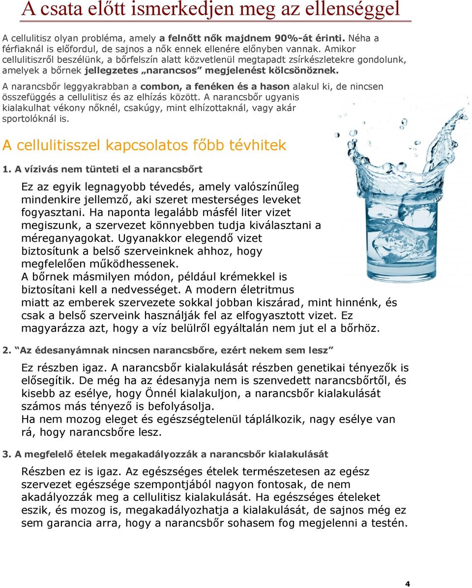 A narancsbőr leggyakrabban a combon, a fenéken és a hason alakul ki, de nincsen összefüggés a cellulitisz és az elhízás között.