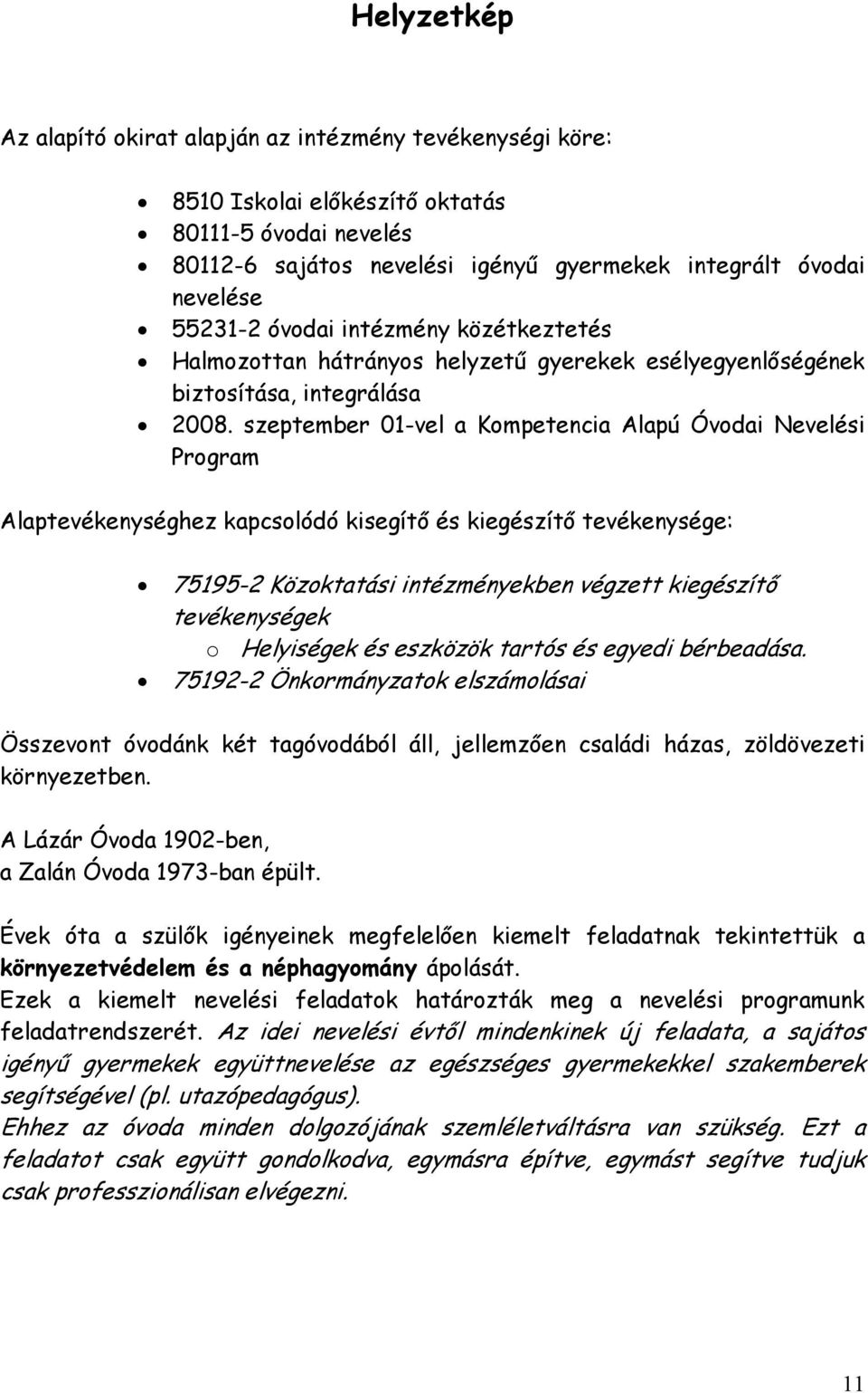 szeptember 01-vel a Kompetencia Alapú Óvodai Nevelési Program Alaptevékenységhez kapcsolódó kisegítı és kiegészítı tevékenysége: 75195-2 Közoktatási intézményekben végzett kiegészítı tevékenységek o