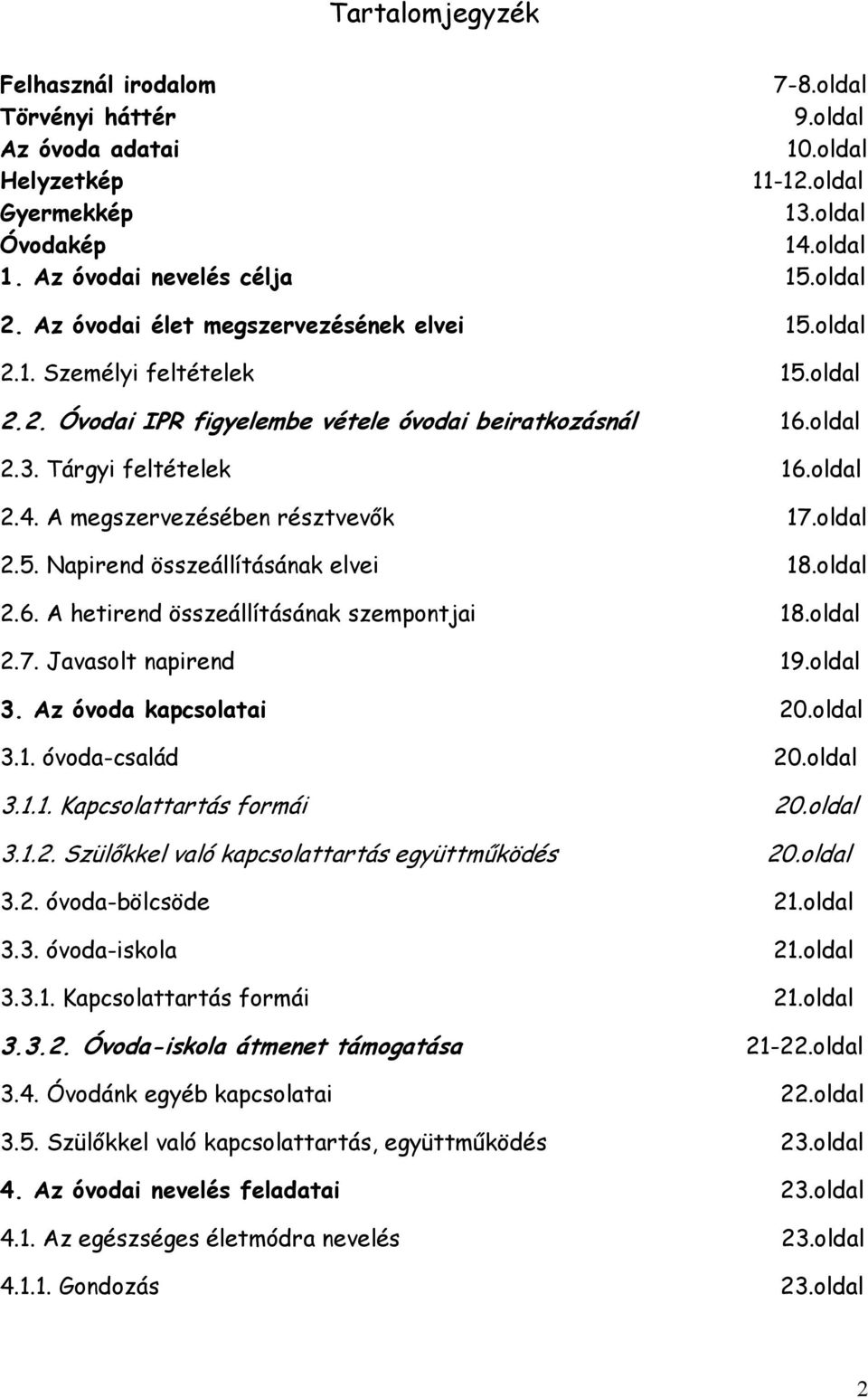 A megszervezésében résztvevık 17.oldal 2.5. Napirend összeállításának elvei 18.oldal 2.6. A hetirend összeállításának szempontjai 18.oldal 2.7. Javasolt napirend 19.oldal 3. Az óvoda kapcsolatai 20.