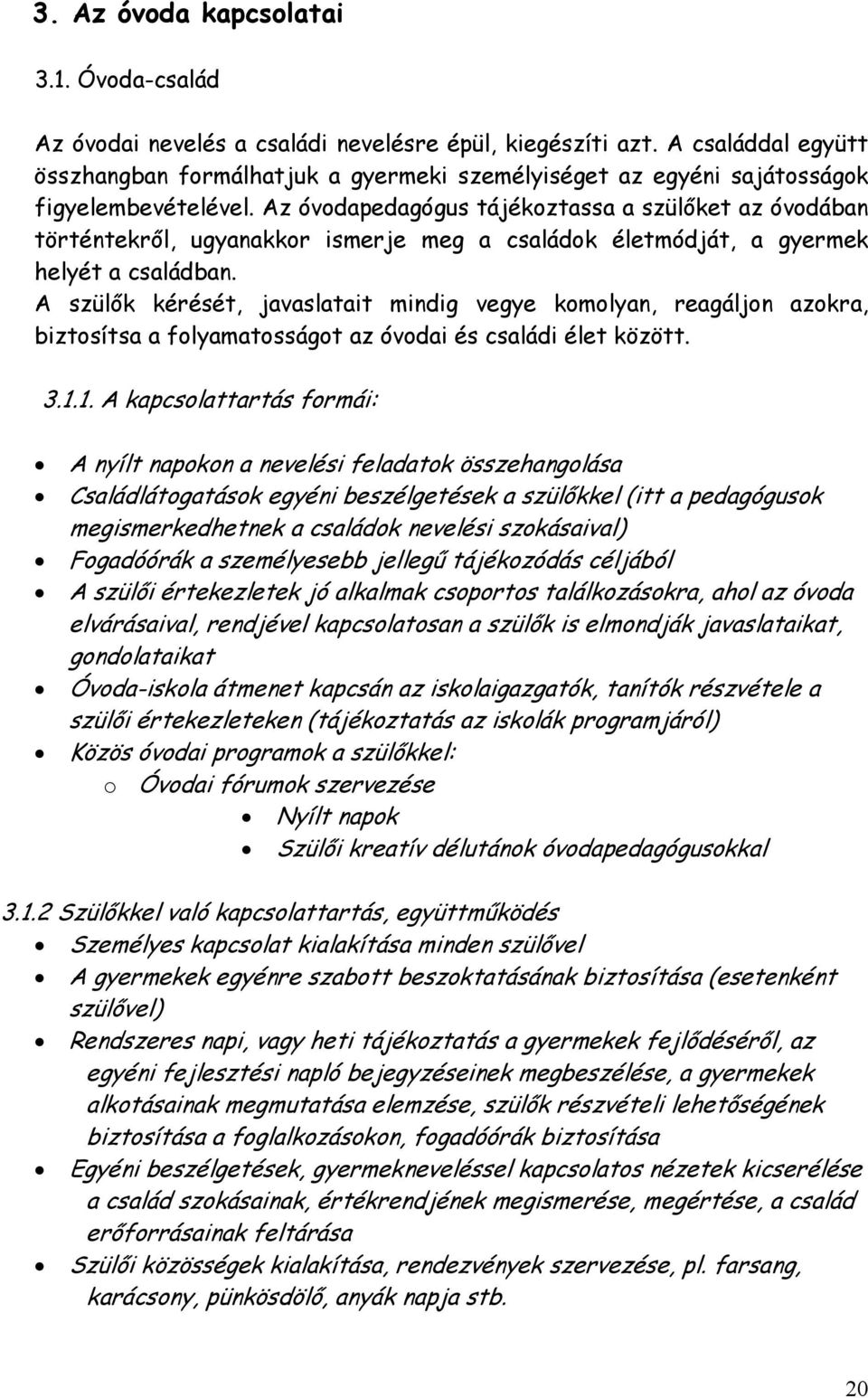 Az óvodapedagógus tájékoztassa a szülıket az óvodában történtekrıl, ugyanakkor ismerje meg a családok életmódját, a gyermek helyét a családban.