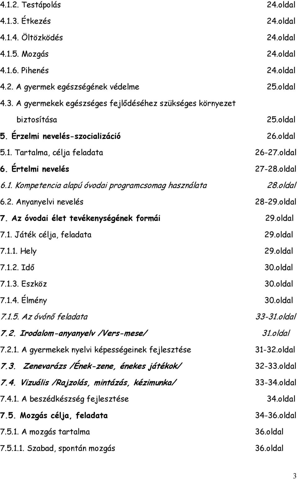 oldal 7. Az óvodai élet tevékenységének formái 29.oldal 7.1. Játék célja, feladata 29.oldal 7.1.1. Hely 29.oldal 7.1.2. Idı 30.oldal 7.1.3. Eszköz 30.oldal 7.1.4. Élmény 30.oldal 7.1.5.