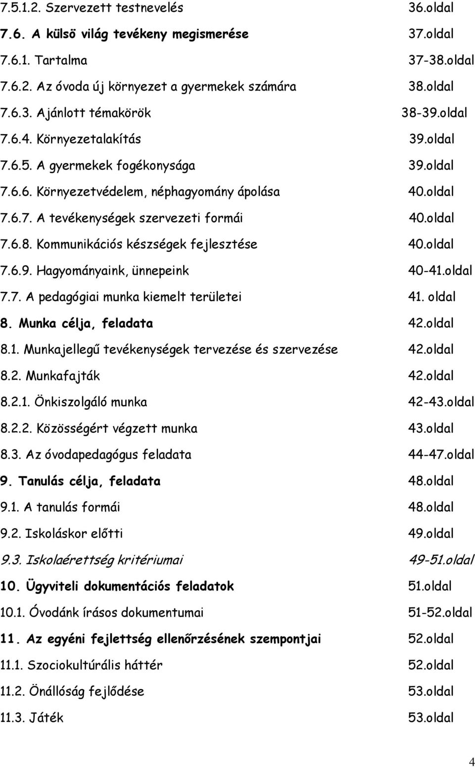 Kommunikációs készségek fejlesztése 40.oldal 7.6.9. Hagyományaink, ünnepeink 40-41.oldal 7.7. A pedagógiai munka kiemelt területei 41. oldal 8. Munka célja, feladata 42.oldal 8.1. Munkajellegő tevékenységek tervezése és szervezése 42.