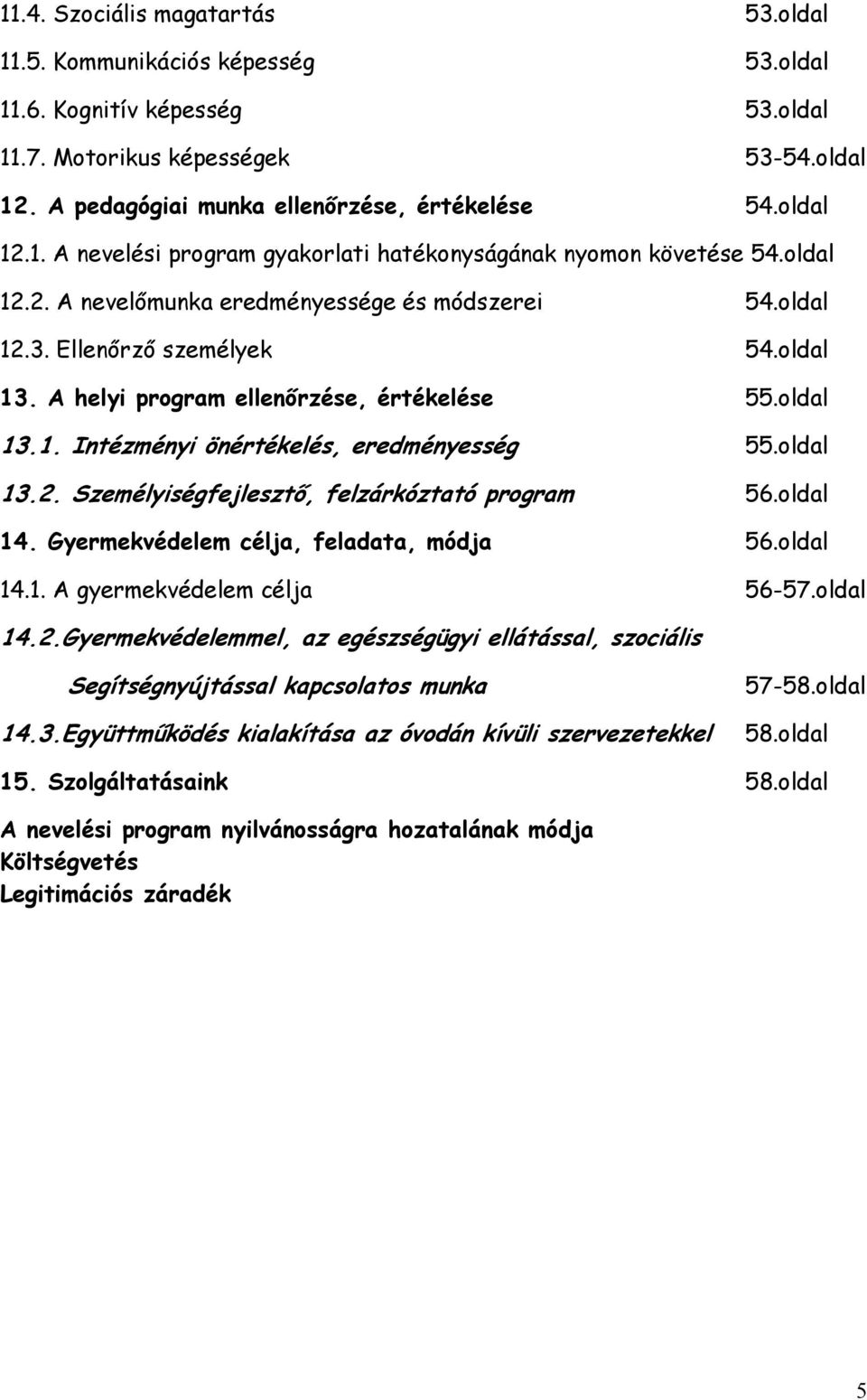 A helyi program ellenırzése, értékelése 55.oldal 13.1. Intézményi önértékelés, eredményesség 55.oldal 13.2. Személyiségfejlesztı, felzárkóztató program 56.oldal 14.