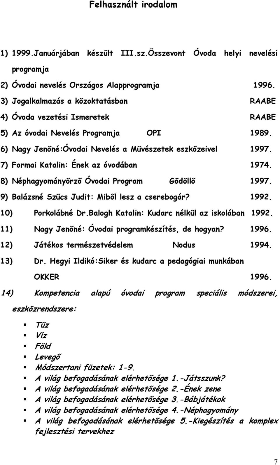 7) Formai Katalin: Ének az óvodában 1974. 8) Néphagyományırzı Óvodai Program Gödöllı 1997. 9) Balázsné Szőcs Judit: Mibıl lesz a cserebogár? 1992. 10) Porkolábné Dr.