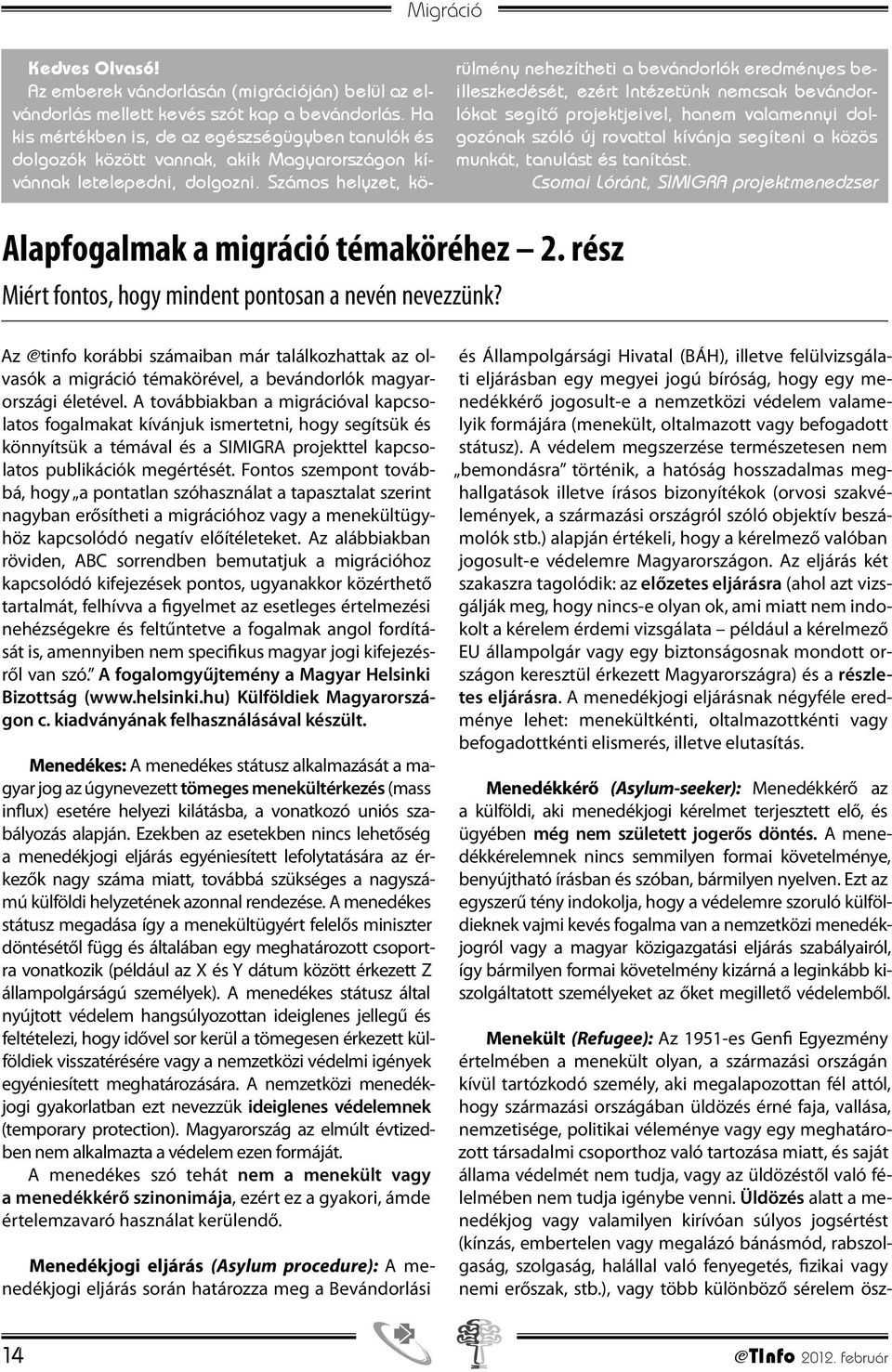 Számos helyzet, körülmény nehezítheti a bevándorlók eredményes beilleszkedését, ezért Intézetünk nemcsak bevándorlókat segítő projektjeivel, hanem valamennyi dolgozónak szóló új rovattal kívánja