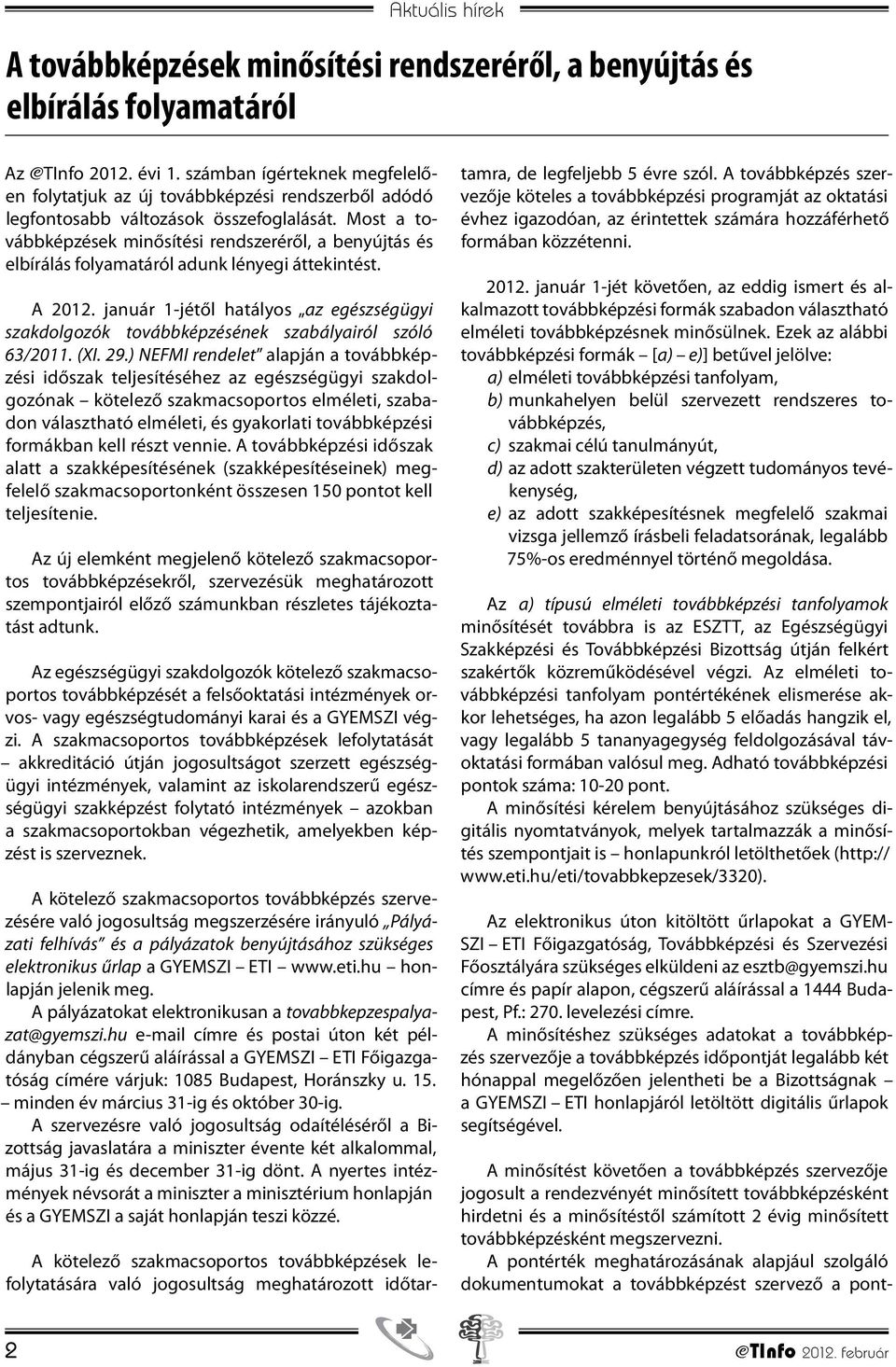 Most a továbbképzések minősítési rendszeréről, a benyújtás és elbírálás folyamatáról adunk lényegi áttekintést. A 2012.