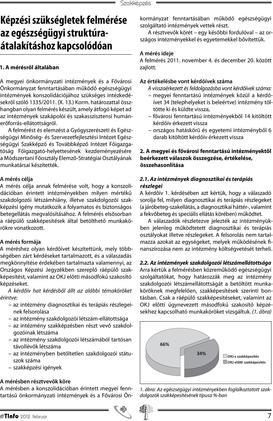 határozattal összhangban olyan felmérés készült, amely átfogó képet ad az intézmények szakápolói és szakasszisztensi humánerőforrás-ellátottságról.