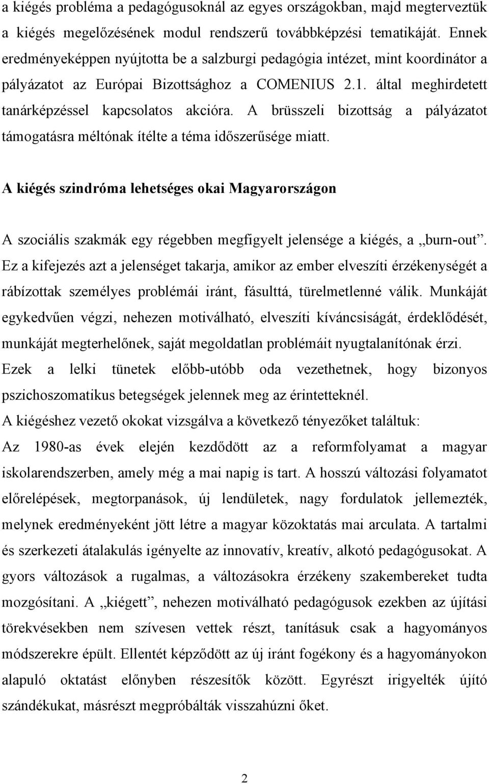 A brüsszeli bizottság a pályázatot támogatásra méltónak ítélte a téma időszerűsége miatt.