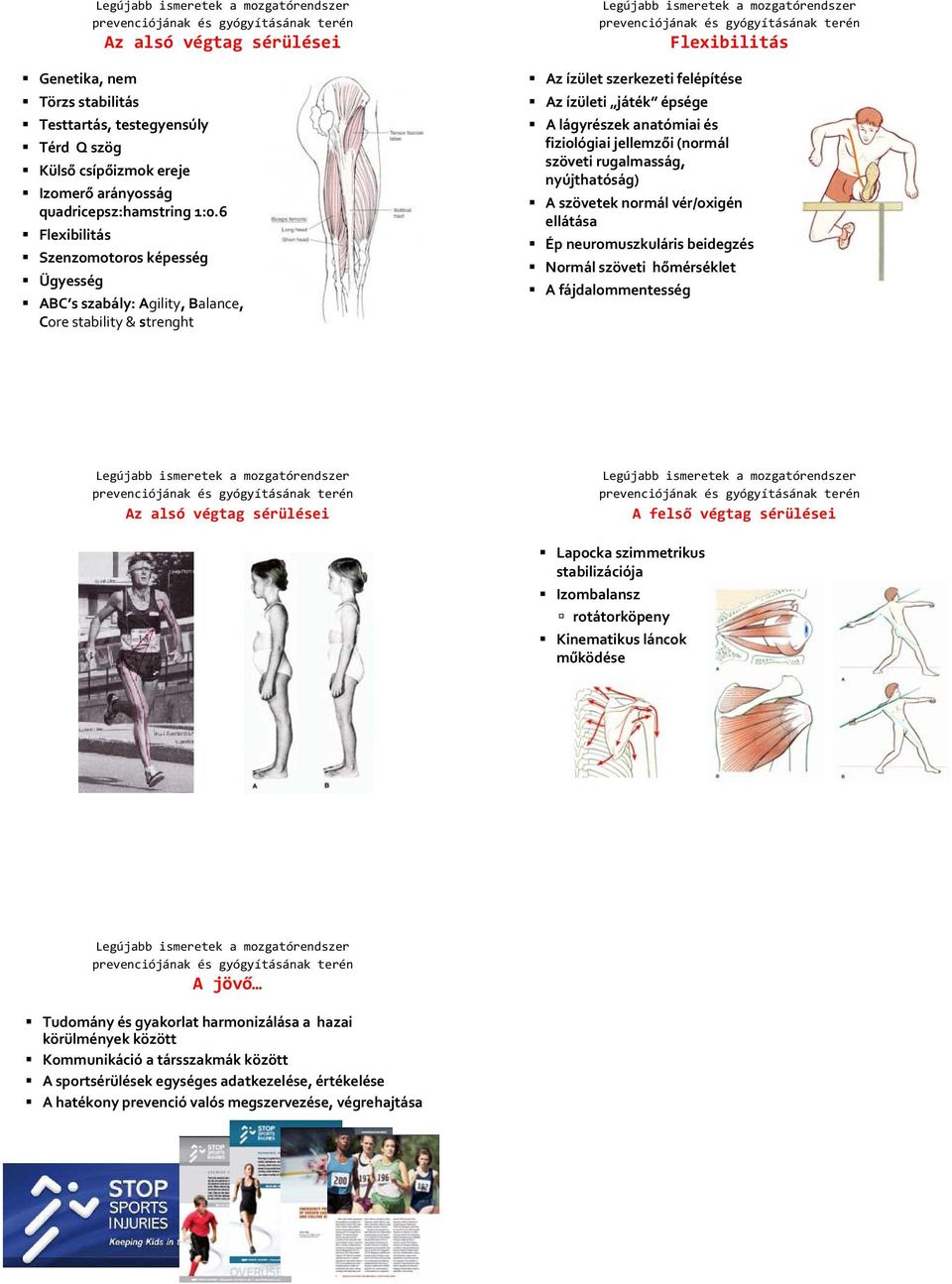 és fiziológiai jellemzői (normál szöveti rugalmasság, nyújthatóság) A szövetek normál vér/oxigén ellátása Ép neuromuszkuláris beidegzés Normál szöveti hőmérséklet A fájdalommentesség Az alsó végtag