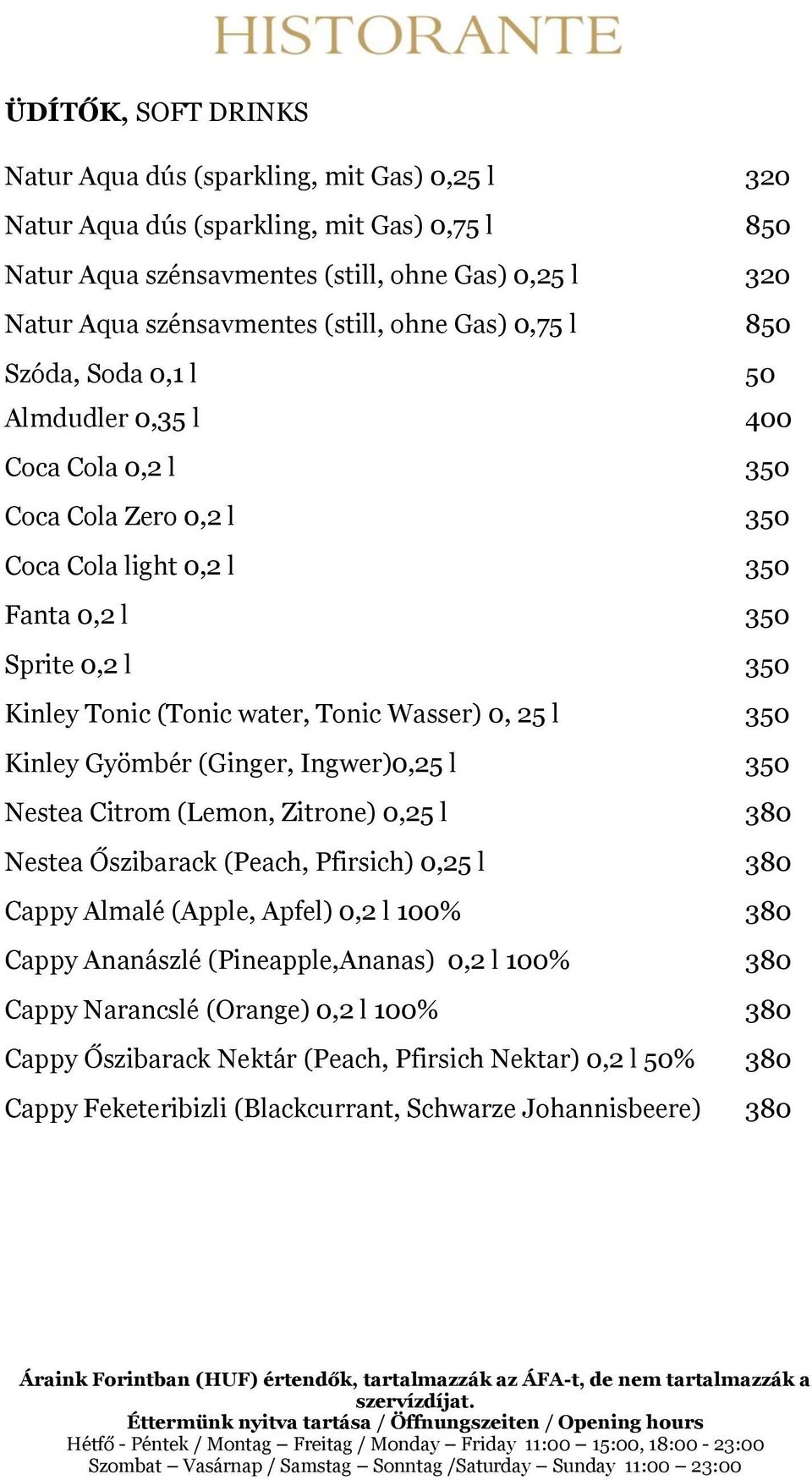 water, Tonic Wasser) 0, 25 l 350 Kinley Gyömbér (Ginger, Ingwer)0,25 l 350 Nestea Citrom (Lemon, Zitrone) 0,25 l 380 Nestea Õszibarack (Peach, Pfirsich) 0,25 l 380 Cappy Almalé (Apple, Apfel) 0,2 l