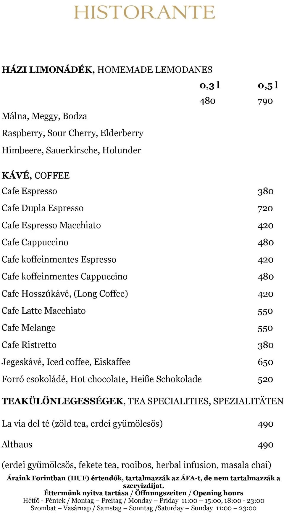 Coffee) 420 Cafe Latte Macchiato 550 Cafe Melange 550 Cafe Ristretto 380 Jegeskávé, Iced coffee, Eiskaffee 650 Forró csokoládé, Hot chocolate, Heiße Schokolade 520