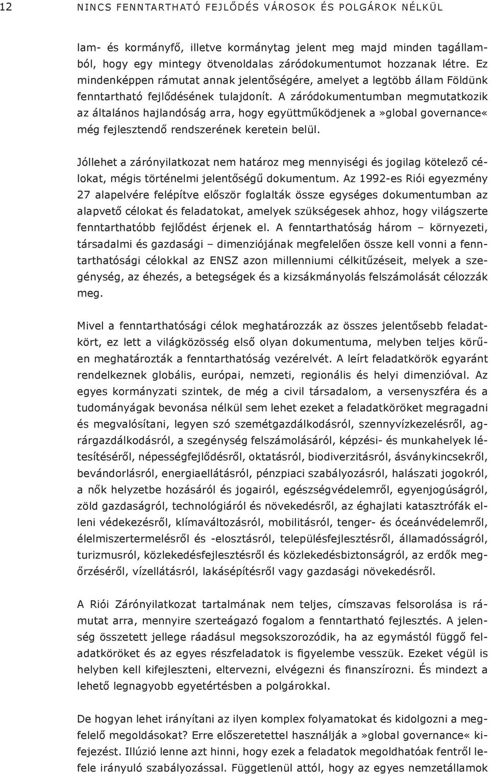 A záródokumentumban megmutatkozik az általános hajlandóság arra, hogy együttműködjenek a»global governance«még fejlesztendő rendszerének keretein belül.