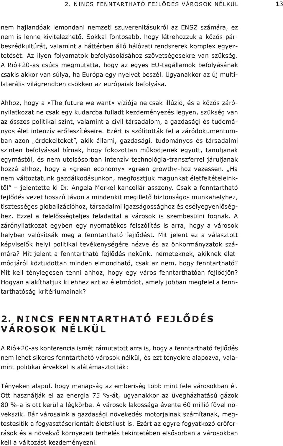 A Rió+20-as csúcs megmutatta, hogy az egyes EU-tagállamok befolyásának csakis akkor van súlya, ha Európa egy nyelvet beszél.