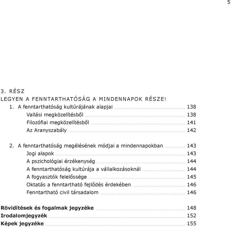 A fenntarthatóság megélésének módjai a mindennapokban 143 Jogi alapok 143 A pszichológiai érzékenység 144 A fenntarthatóság