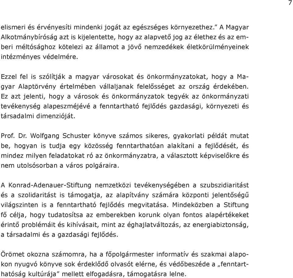 Ezzel fel is szólítják a magyar városokat és önkormányzatokat, hogy a Magyar Alaptörvény értelmében vállaljanak felelősséget az ország érdekében.