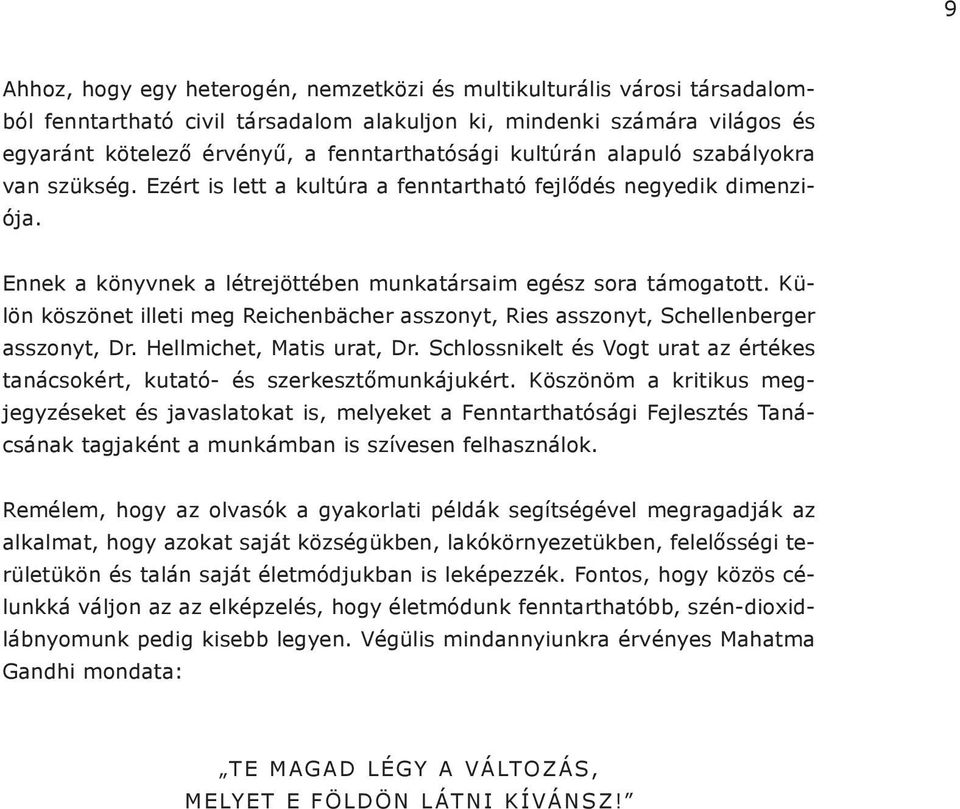 Külön köszönet illeti meg Reichenbächer asszonyt, Ries asszonyt, Schellenberger asszonyt, Dr. Hellmichet, Matis urat, Dr.