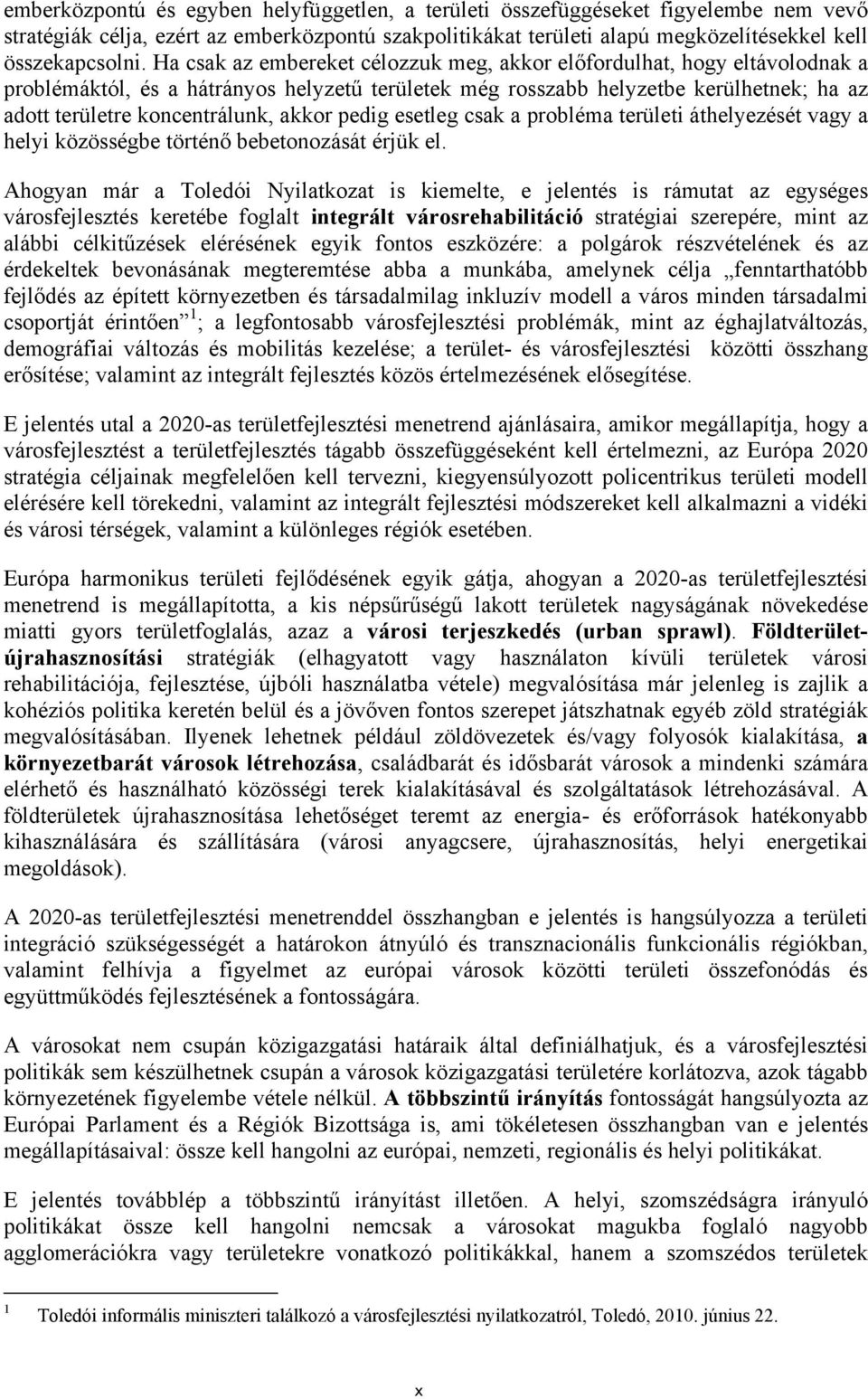 akkor pedig esetleg csak a probléma területi áthelyezését vagy a helyi közösségbe történő bebetonozását érjük el.