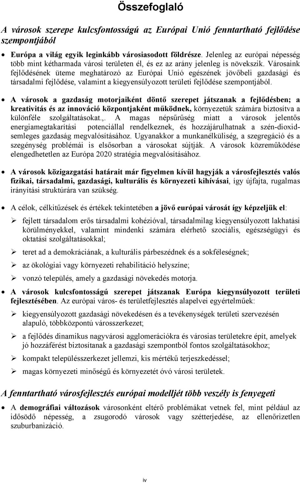 Városaink fejlődésének üteme meghatározó az Európai Unió egészének jövőbeli gazdasági és társadalmi fejlődése, valamint a kiegyensúlyozott területi fejlődése szempontjából.