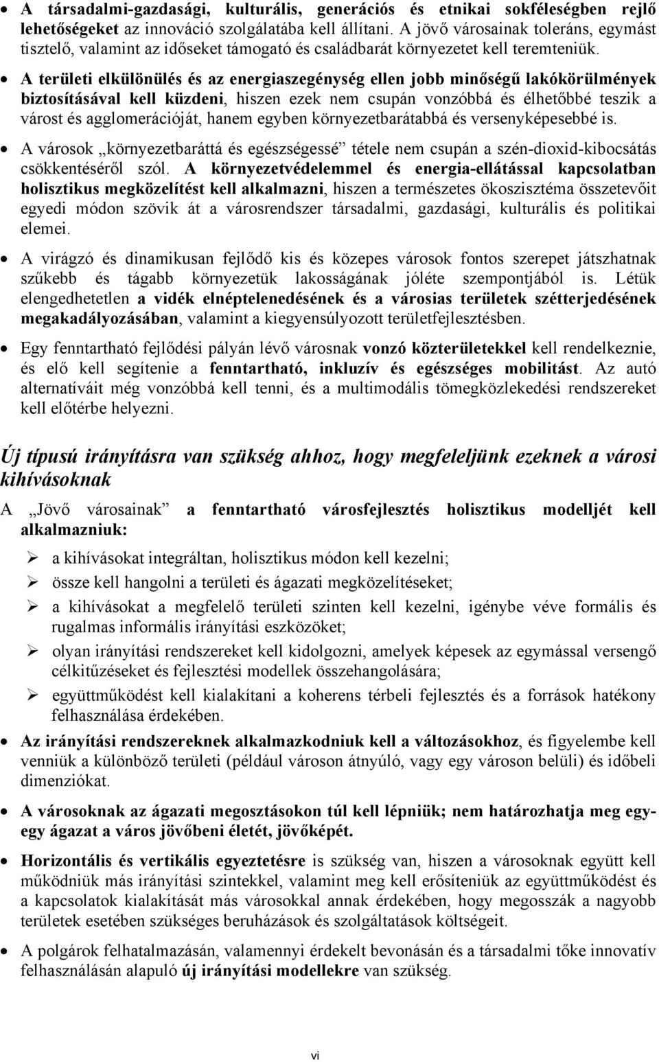 A területi elkülönülés és az energiaszegénység ellen jobb minőségű lakókörülmények biztosításával kell küzdeni, hiszen ezek nem csupán vonzóbbá és élhetőbbé teszik a várost és agglomerációját, hanem