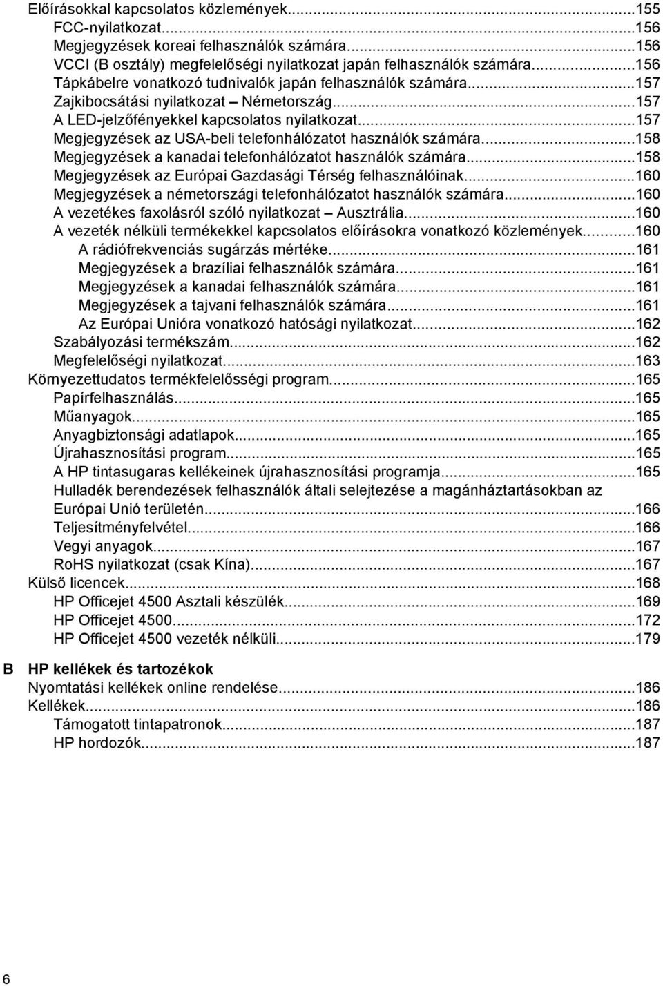 ..157 Megjegyzések az USA-beli telefonhálózatot használók számára...158 Megjegyzések a kanadai telefonhálózatot használók számára...158 Megjegyzések az Európai Gazdasági Térség felhasználóinak.