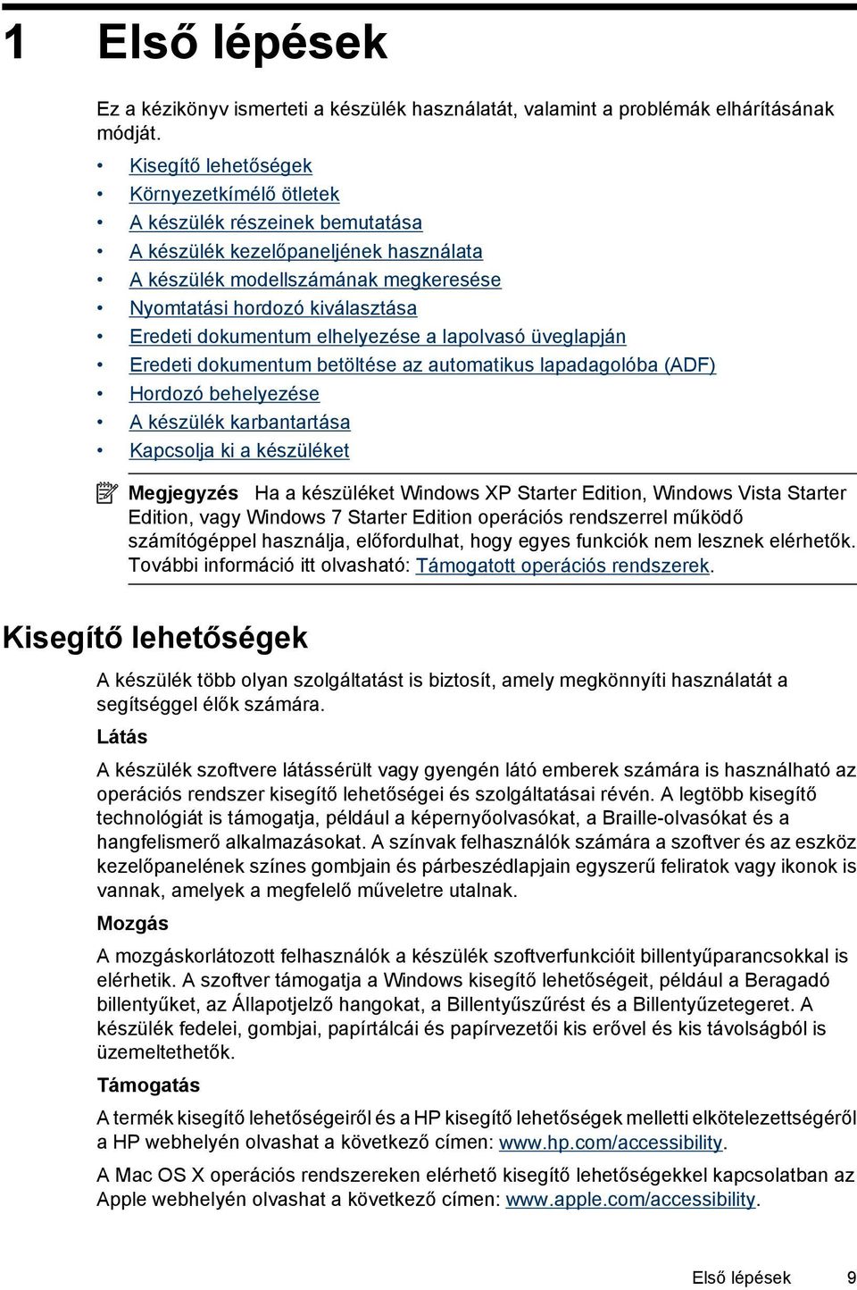 dokumentum elhelyezése a lapolvasó üveglapján Eredeti dokumentum betöltése az automatikus lapadagolóba (ADF) Hordozó behelyezése A készülék karbantartása Kapcsolja ki a készüléket Megjegyzés Ha a