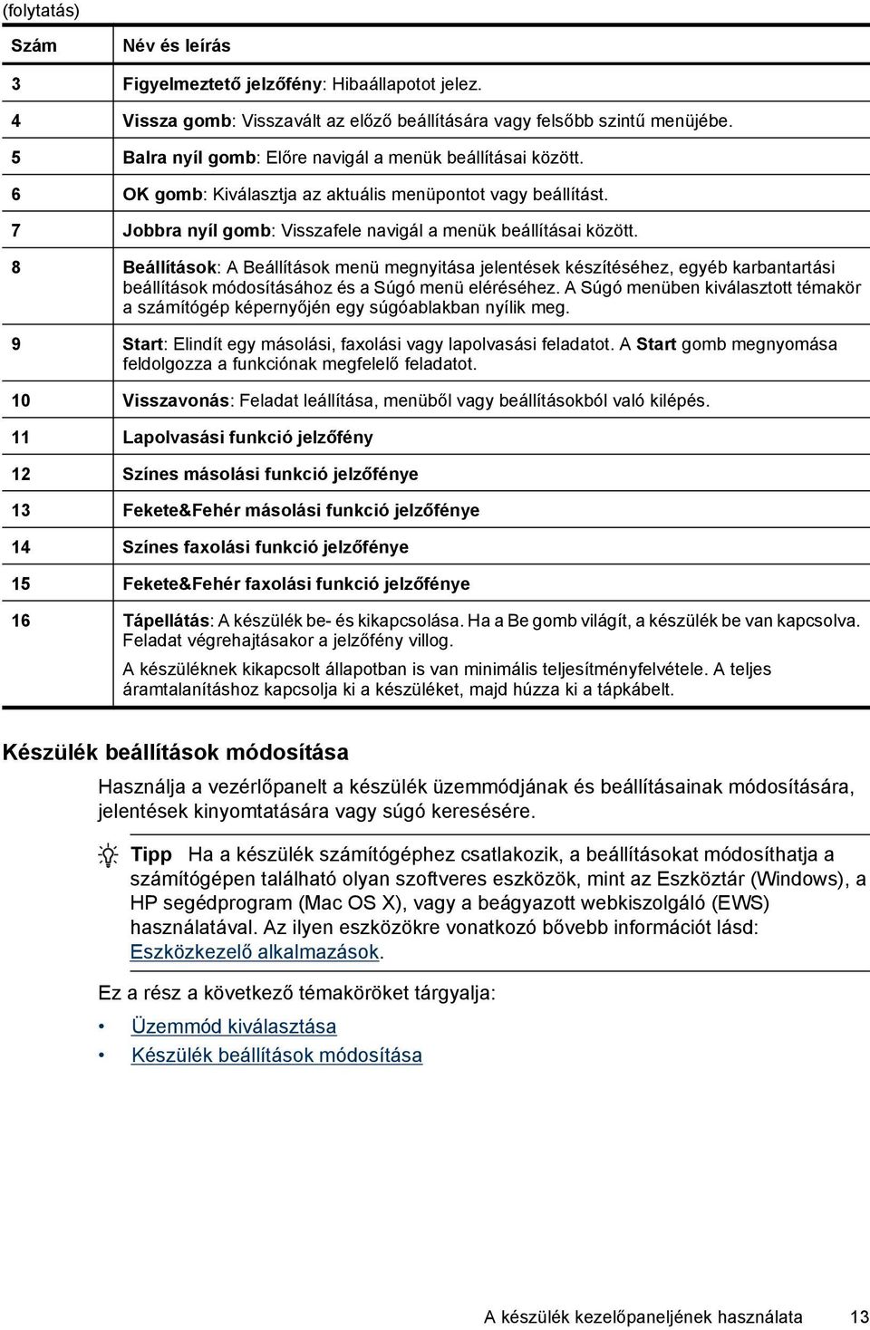 8 Beállítások: A Beállítások menü megnyitása jelentések készítéséhez, egyéb karbantartási beállítások módosításához és a Súgó menü eléréséhez.