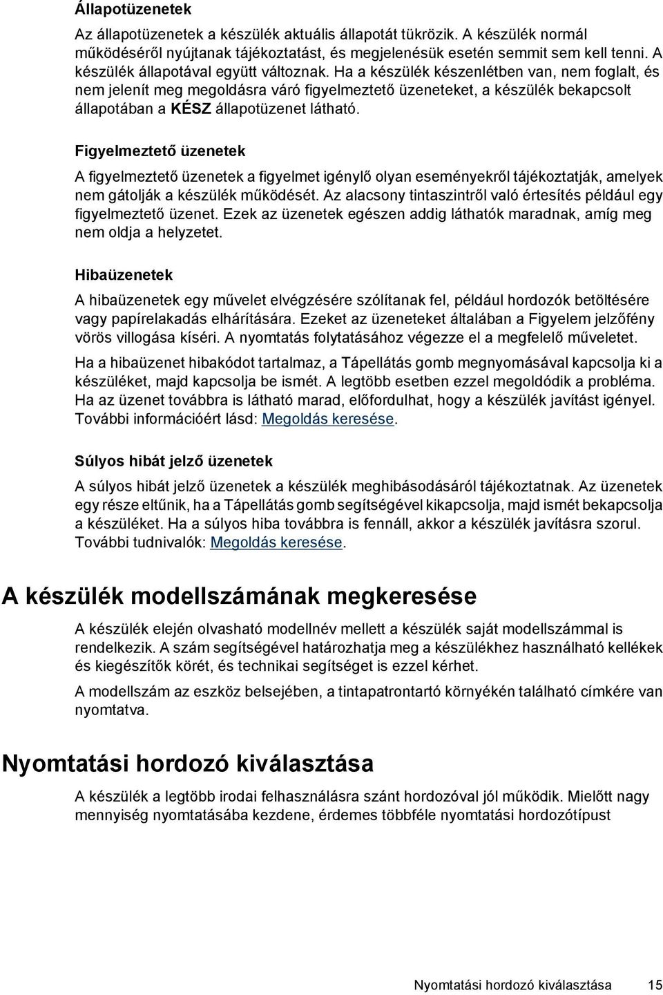 Ha a készülék készenlétben van, nem foglalt, és nem jelenít meg megoldásra váró figyelmeztető üzeneteket, a készülék bekapcsolt állapotában a KÉSZ állapotüzenet látható.