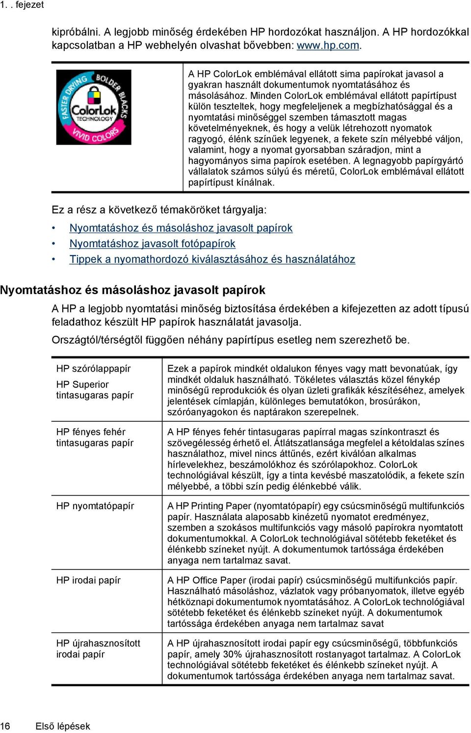 Minden ColorLok emblémával ellátott papírtípust külön teszteltek, hogy megfeleljenek a megbízhatósággal és a nyomtatási minőséggel szemben támasztott magas követelményeknek, és hogy a velük