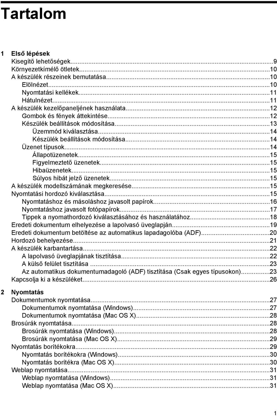 ..14 Állapotüzenetek...15 Figyelmeztető üzenetek...15 Hibaüzenetek...15 Súlyos hibát jelző üzenetek...15 A készülék modellszámának megkeresése...15 Nyomtatási hordozó kiválasztása.