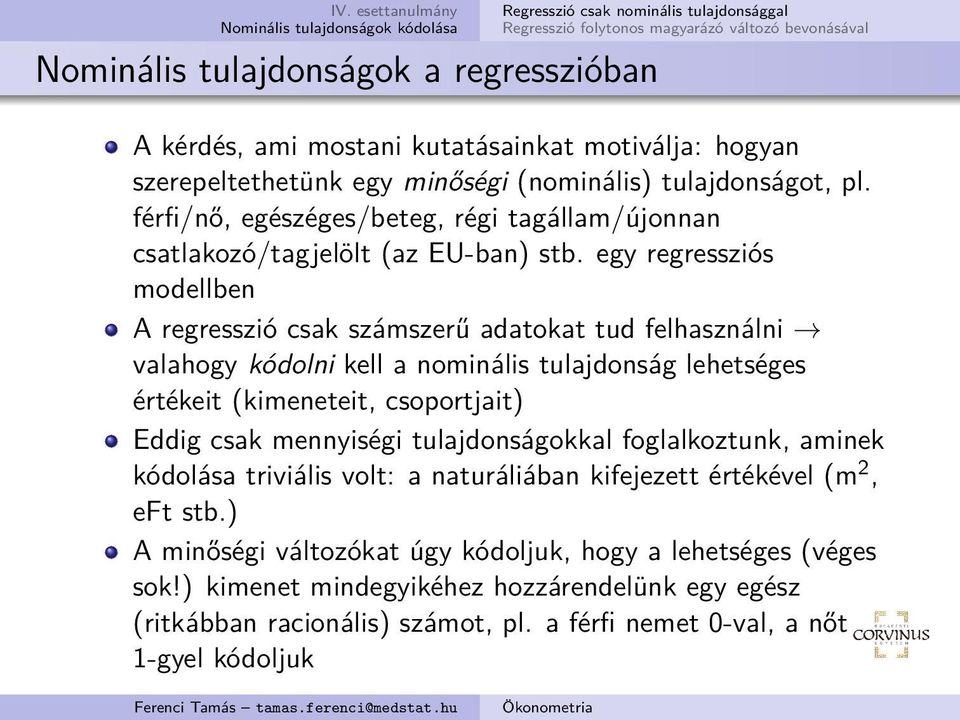 egy regressziós modellben A regresszió csak számszerű adatokat tud felhasználni valahogy kódolni kell a nominális tulajdonság lehetséges értékeit (kimeneteit, csoportjait) Eddig csak