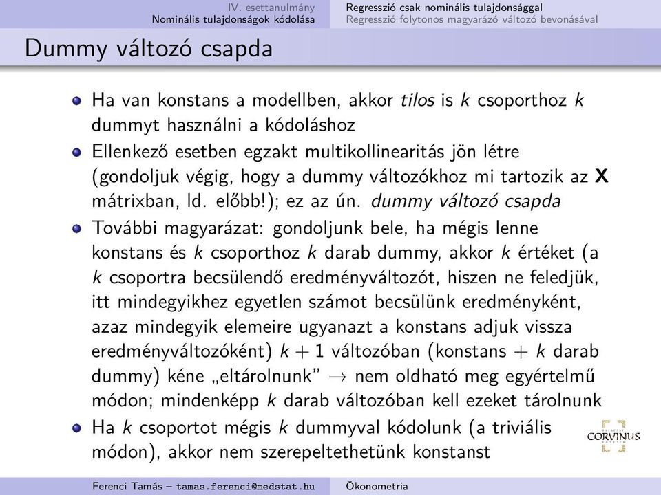 dummy változó csapda További magyarázat: gondoljunk bele, ha mégis lenne konstans és k csoporthoz k darab dummy, akkor k értéket (a k csoportra becsülendő eredményváltozót, hiszen ne feledjük, itt