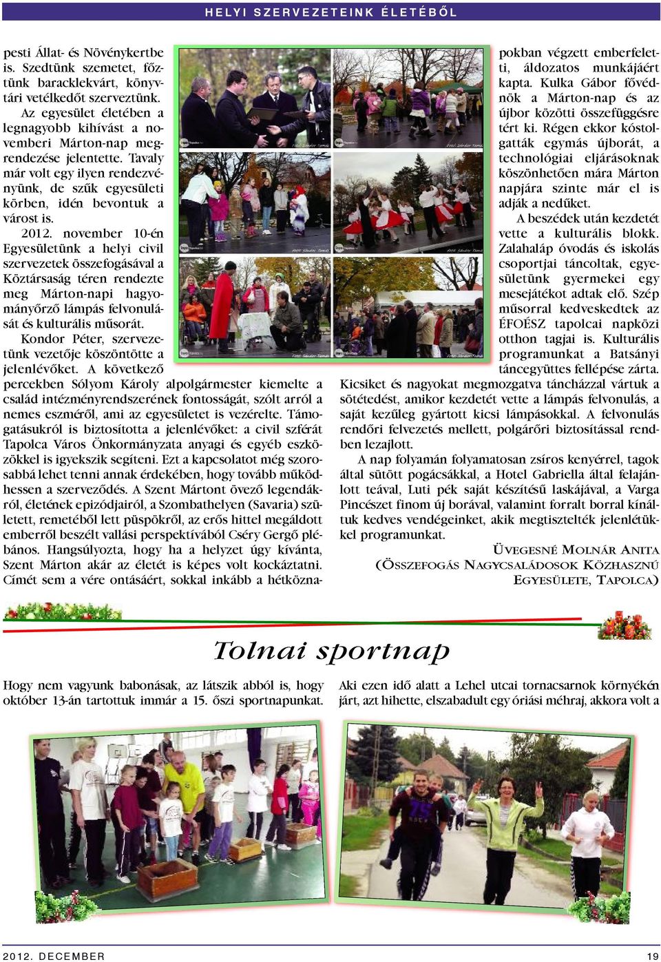 november 10-én Egyesületünk a helyi civil szervezetek összefogásával a Köztársaság téren rendezte meg Márton-napi hagyo - mány őrző lám pás felvonulását és kulturális műsorát.