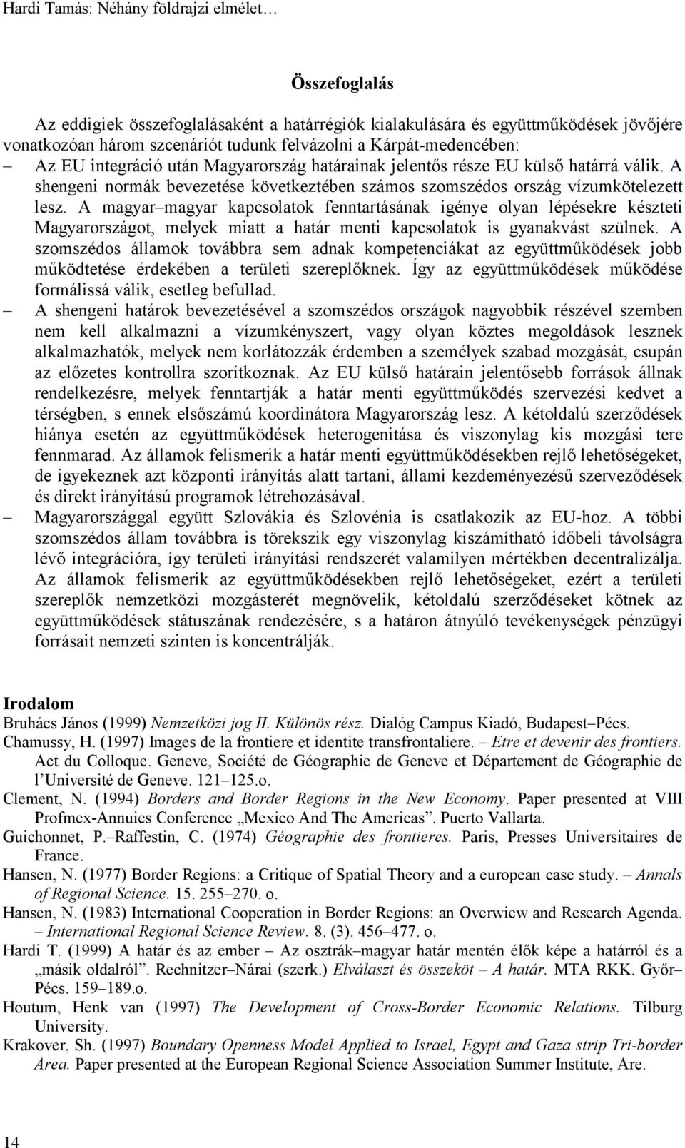 A magyar magyar kapcsolatok fenntartásának igénye olyan lépésekre készteti Magyarországot, melyek miatt a határ menti kapcsolatok is gyanakvást szülnek.