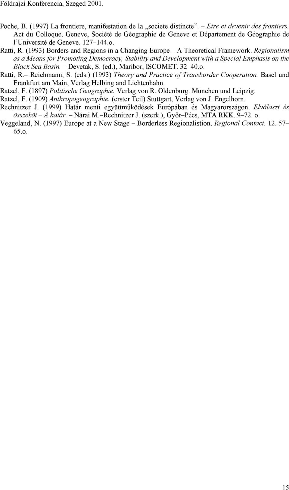 Regionalism as a Means for Promoting Democracy, Stability and Development with a Special Emphasis on the Black Sea Basin. Devetak, S. (ed.), Maribor, ISCOMET. 32 40.o. Ratti, R. Reichmann, S. (eds.