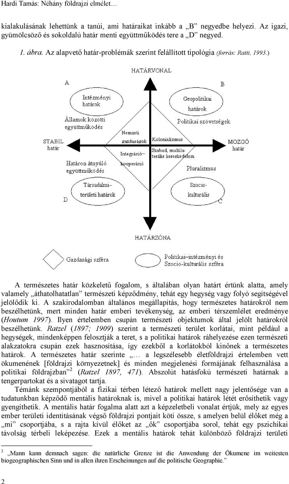 ) A természetes határ közkeletű fogalom, s általában olyan határt értünk alatta, amely valamely áthatolhatatlan természeti képződmény, tehát egy hegység vagy folyó segítségével jelölődik ki.