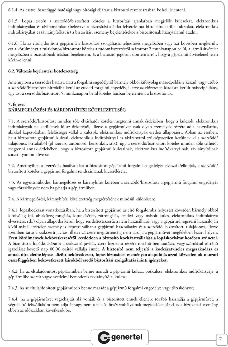 került kulcsokat, elektronikus indítókártyákat és távirányítókat is) a biztosítási esemény bejelentésekor a biztosítónak hiánytalanul átadni. 6.