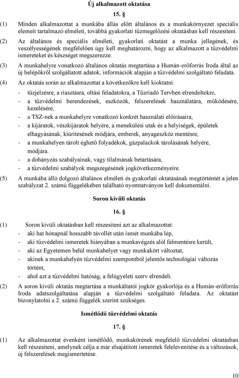 (2) Az általános és speciális elméleti, gyakorlati oktatást a munka jellegének, és veszélyességének megfelelően úgy kell meghatározni, hogy az alkalmazott a ismereteket és készséget megszerezze.