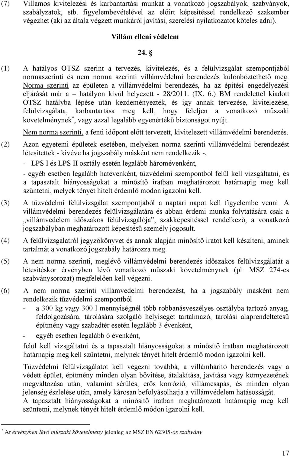 (1) A hatályos OTSZ szerint a tervezés, kivitelezés, és a felülvizsgálat szempontjából normaszerinti és nem norma szerinti villámvédelmi berendezés különböztethető meg.