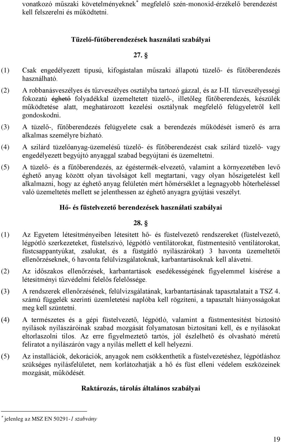 tűzveszélyességi fokozatú éghető folyadékkal üzemeltetett tüzelő-, illetőleg fűtőberendezés, készülék működtetése alatt, meghatározott kezelési osztálynak megfelelő felügyeletről kell gondoskodni.