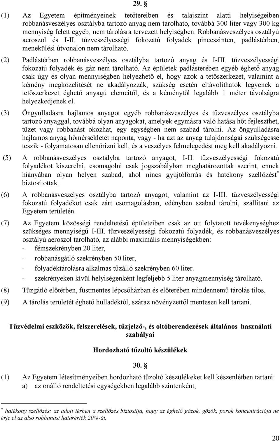 (2) Padlástérben robbanásveszélyes osztályba tartozó anyag és I-III. tűzveszélyességi fokozatú folyadék és gáz nem tárolható.