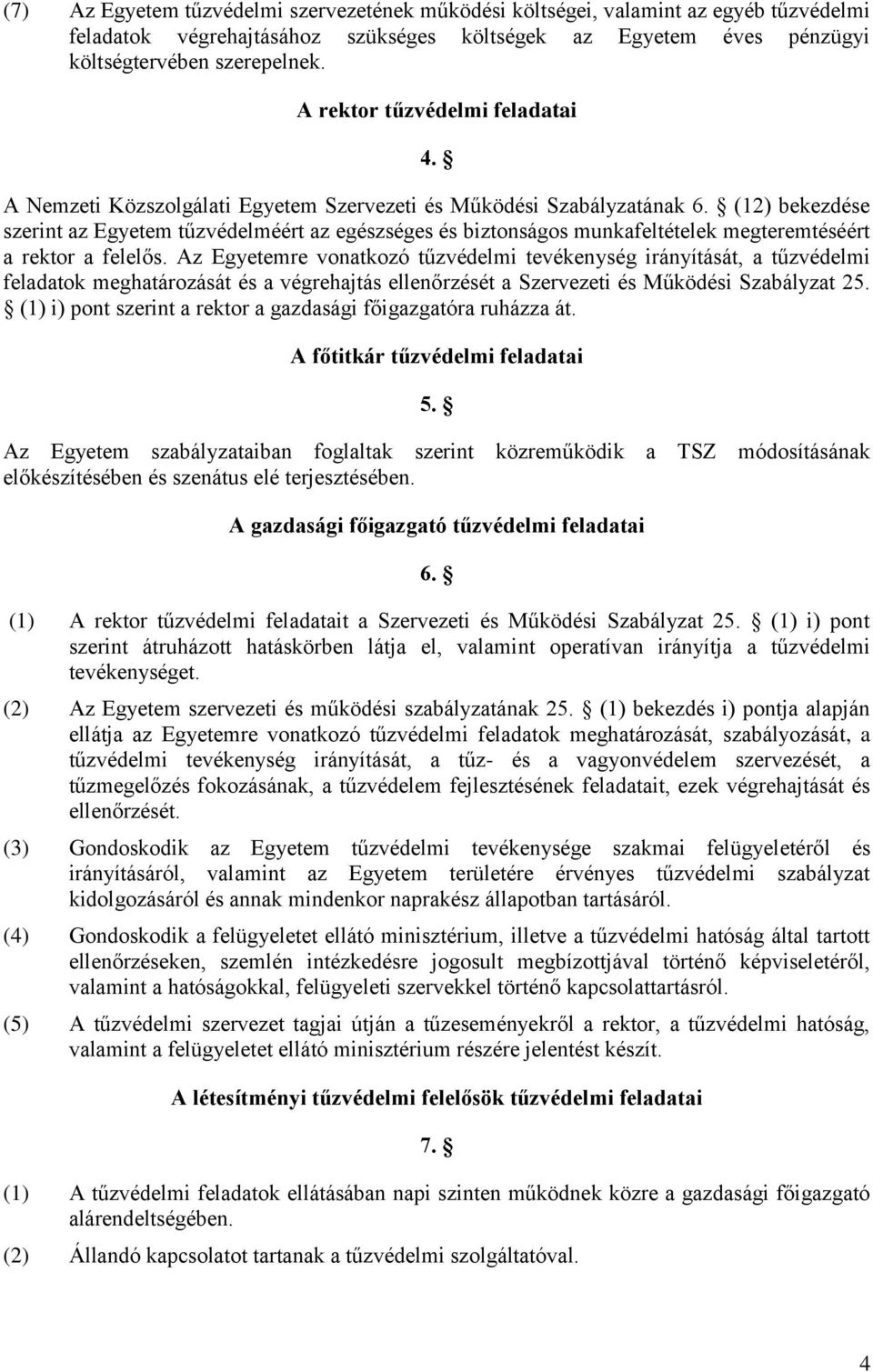 (12) bekezdése szerint az Egyetem tűzvédelméért az egészséges és biztonságos munkafeltételek megteremtéséért a rektor a felelős.