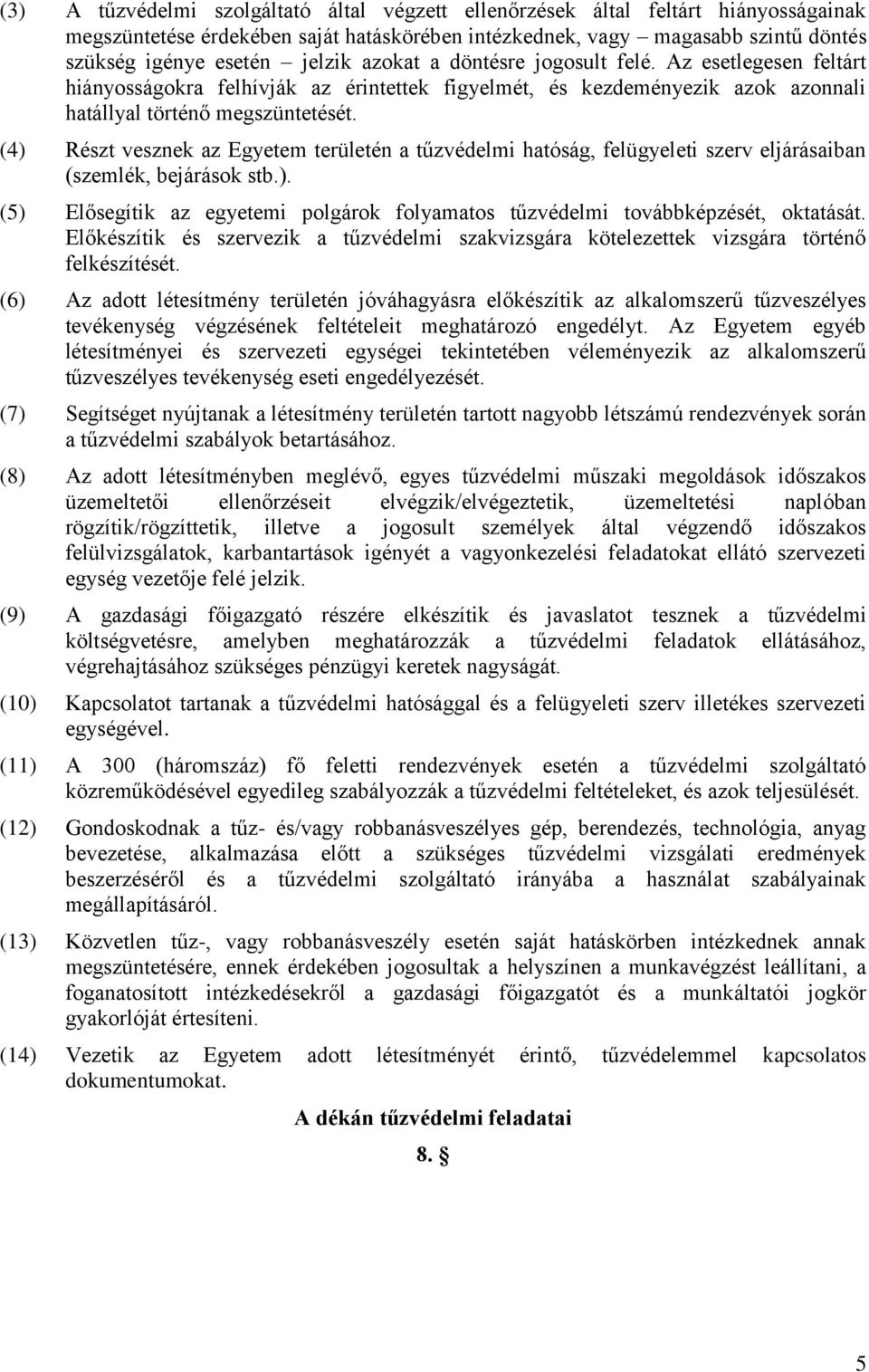 (4) Részt vesznek az Egyetem területén a hatóság, felügyeleti szerv eljárásaiban (szemlék, bejárások stb.). (5) Elősegítik az egyetemi polgárok folyamatos továbbképzését, oktatását.