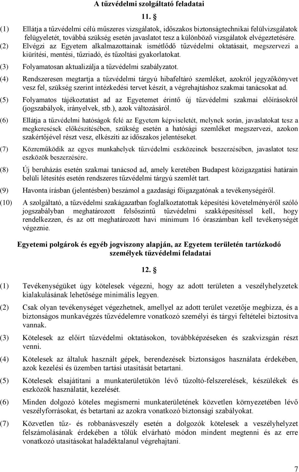 (2) Elvégzi az Egyetem alkalmazottainak ismétlődő oktatásait, megszervezi a kiürítési, mentési, tűzriadó, és tűzoltási gyakorlatokat. (3) Folyamatosan aktualizálja a szabályzatot.