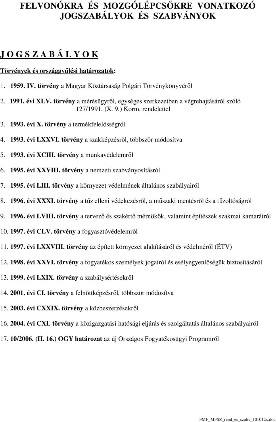 törvény a szakképzésről, többször módosítva 5. 1993. évi XCIII. törvény a munkavédelemről 6. 1995. évi XXVIII. törvény a nemzeti szabványosításról 7. 1995. évi LIII.