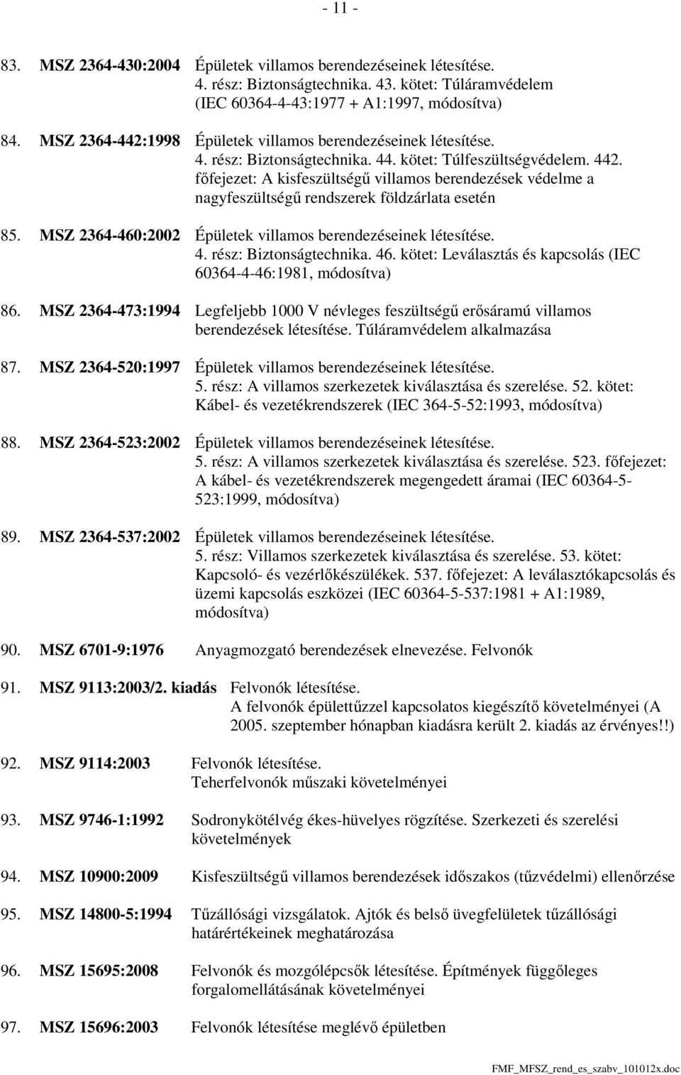 főfejezet: A kisfeszültségű villamos berendezések védelme a nagyfeszültségű rendszerek földzárlata esetén 85. MSZ 2364-460:2002 Épületek villamos berendezéseinek létesítése. 4.