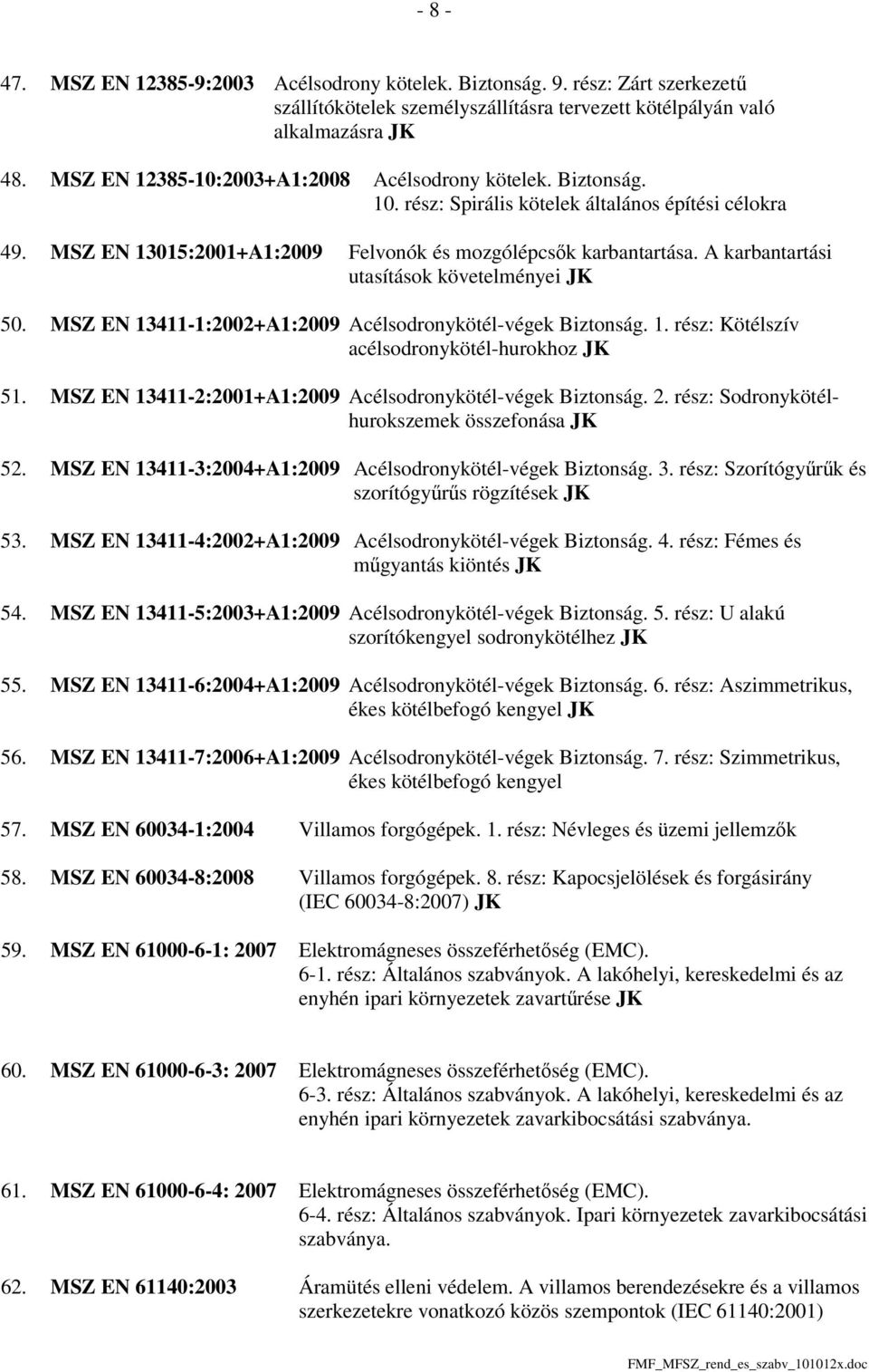 A karbantartási utasítások követelményei JK 50. MSZ EN 13411-1:2002+A1:2009 Acélsodronykötél-végek Biztonság. 1. rész: Kötélszív acélsodronykötél-hurokhoz JK 51.